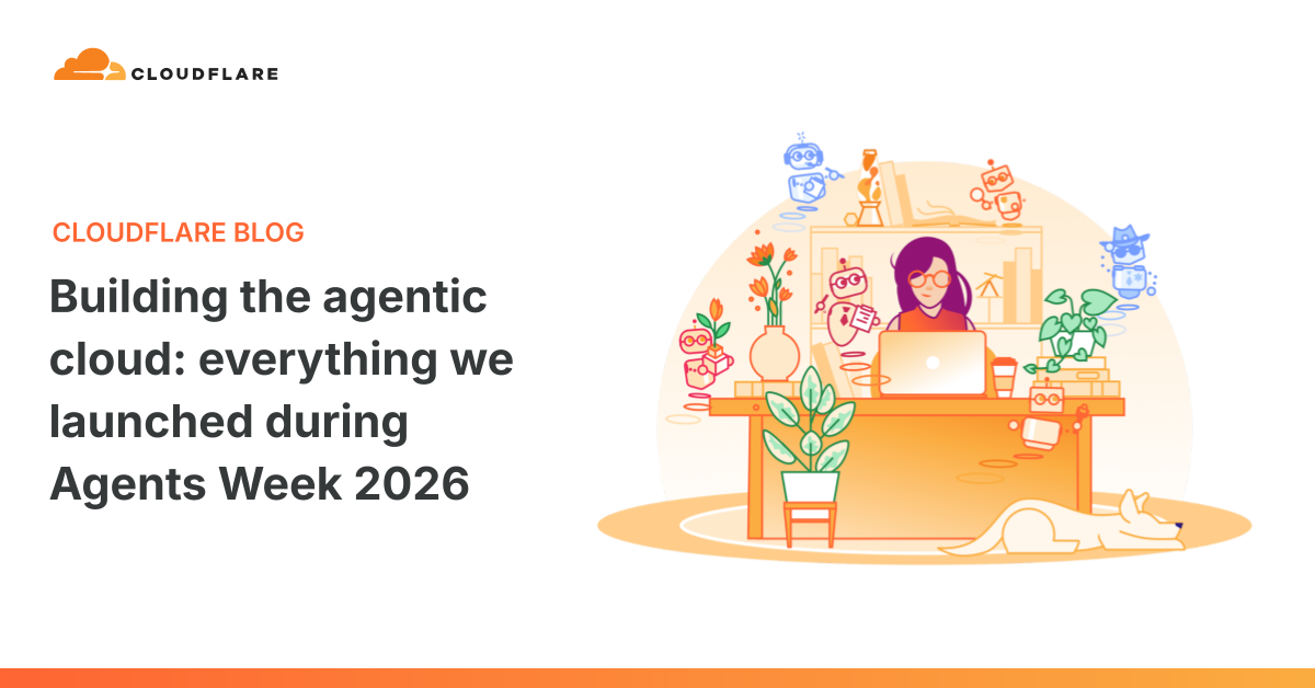 Building the agentic cloud: everything we launched during Agents Week 2026 | The Cloudflare Blog